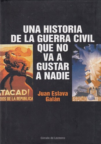 Juan Eslava Galán: Una historia de la Guerra Civil que no va a gustar a nadie (Hardcover, Spanish language, 2005, Círculo de Lectores, S.A.)