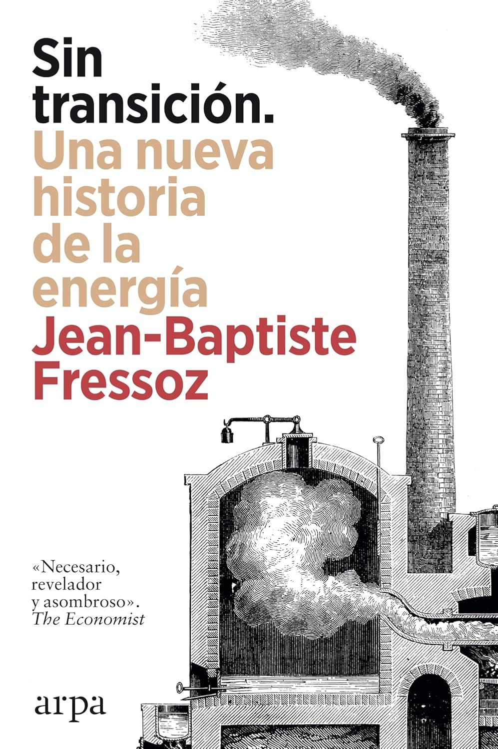 Jean-Baptiste Fressoz: Sin transición. Una nueva historia de la energía (Spanish language, 2025, Arpa)