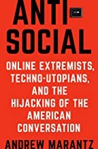 Andrew Marantz: Antisocial: Online Extremists, Techno-Utopians, and the Hijacking of the American Conversation (2019, Viking)