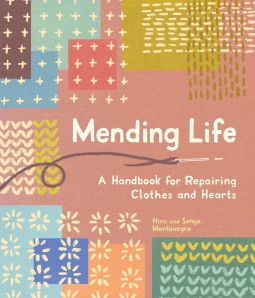 Nina Montenegro, Sonya Montenegro: Mending Life- A Handbook for Repairing Clothes and Hearts (Hardcover, 2020, Sasquatch Books)