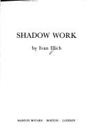 Ivan Illich: Shadow work (1981, M. Boyars)