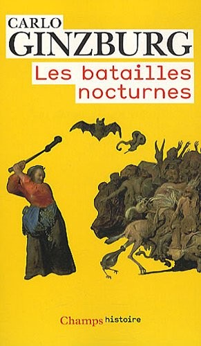 Carlo Ginzburg: Les batailles nocturnes : Sorcellerie et rituels agraires aux XVIe et XVIIe siècles (2010, Flammarion)