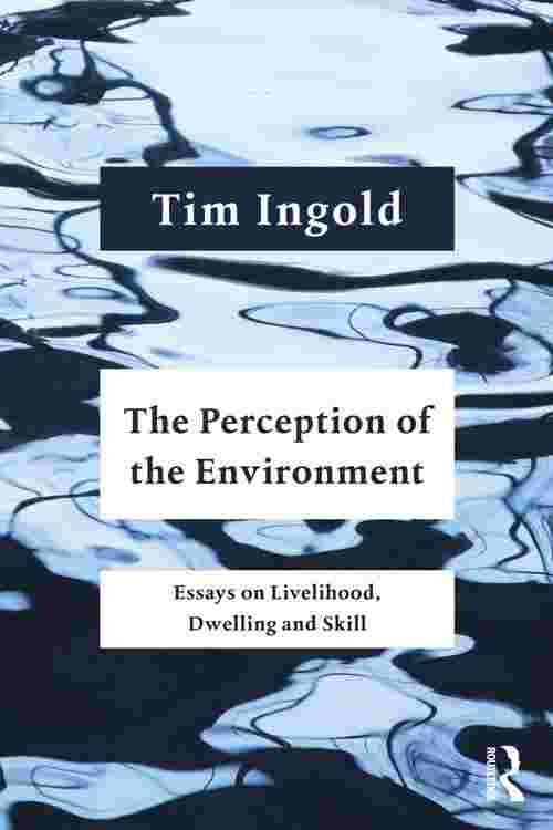Tim Ingold: The Perception of the Environment (2000, Routledge)