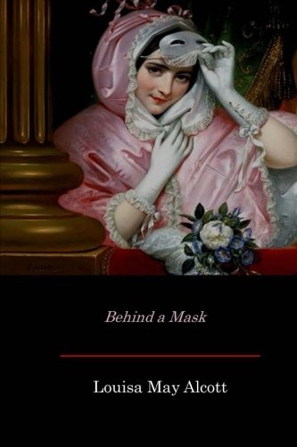 Louisa May Alcott: Behind a Mask (2017, CreateSpace Independent Publishing Platform)