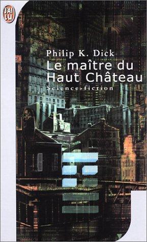 Philip K. Dick: Le maitre du haut chateau (Paperback, French language, 2001, J'ai Lu)