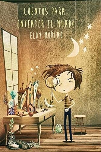 Eloy Moreno Olaria: Cuentos Para Entender El Mundo (Paperback, 1900, Eloy Moreno)