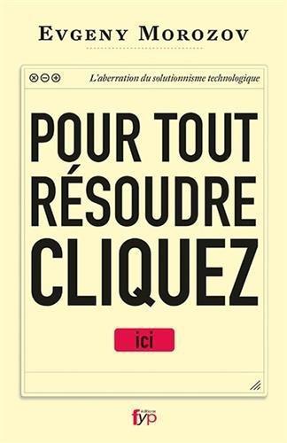 Evgeny Morozov: Pour tout résoudre cliquez ici (French language, FYP Editions)