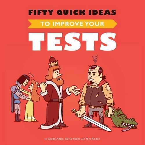 Gojko Adzic, David Evans, Tom Roden: Fifty Quick Ideas to Improve Your Tests (2015)