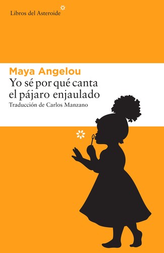 Maya Angelou: Yo sé por qué canta el pájaro enjaulado   (2016, Libros del Asteroide)