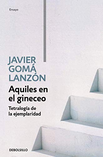 Javier Gomá Lanzón: Aquiles en el gineceo (Paperback, Debolsillo, DEBOLSILLO)