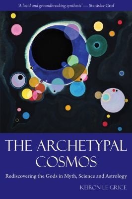 Keiron Le Grice: The Archetypal Cosmos Rediscovering The Gods In Myth Science And Astrology (2011, Floris Books)