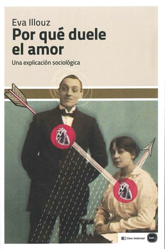 Por qué duele el amor : una explicación sociológica   (2011, Clave Intelectual)