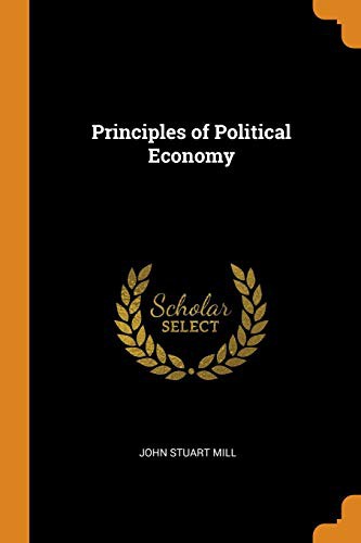 John Stuart Mill: Principles of Political Economy (Paperback, 2018, Franklin Classics)