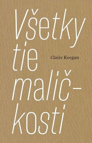 Claire Keegan: Všetky tie maličkosti (Paperback, Slovak language, 2021, Artforum)