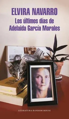 Elvira Navarro: Los últimos días de Adelaida García Morales (Spanish language, 2016)