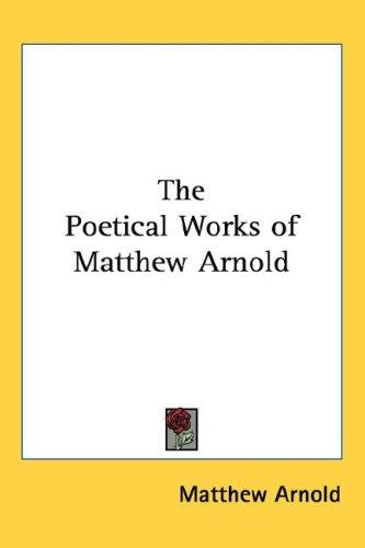 Matthew Arnold: The Poetical Works of Matthew Arnold (Hardcover, 2005, Kessinger Publishing, LLC)