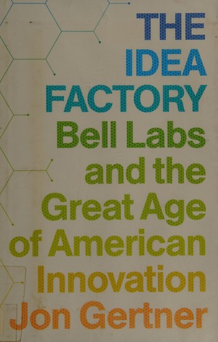 Jon Gernter: The idea factory (2012, Penguin Press)