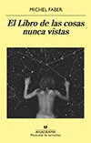 Michel Faber: El libro de las cosas nunca vistas (2016, Anagrama)