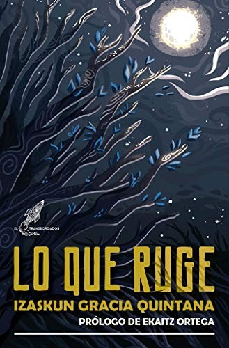 Izaskun Gracia Quintana, Valentino Lasso, Ekaitz Ortega: Lo que ruge (Paperback, 2021, Ediciones El Transbordador)