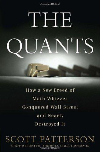 Scott Patterson: The Quants: How a New Breed of Math Whizzes Conquered Wall Street and Nearly Destroyed It (2010)