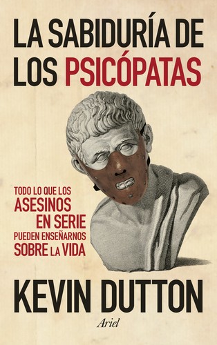 La sabiduría de los psicópatas : todo lo que los asesinos en serie pueden enseñarnos sobre la vida - 5. edición. (2013, Editorial Ariel)