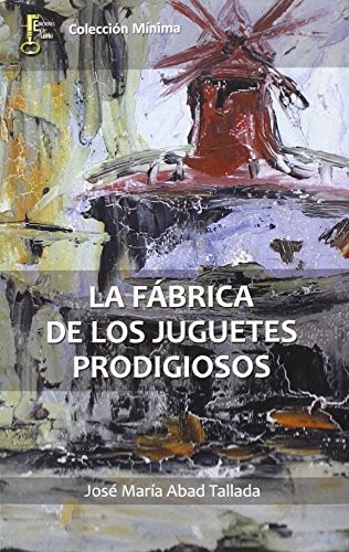 José María Abad Tallada: La fábrica de los juguetes prodigiosos (Paperback, Ediciones Xorki (Moldava SL))