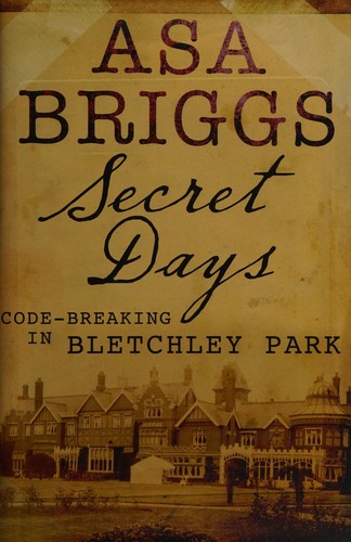 Asa Briggs: Secret days (2011, Frontline Books, Pen & Sword Books)