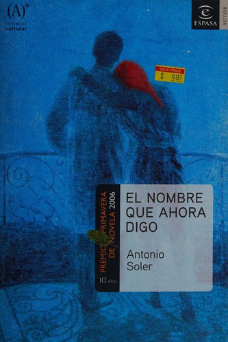 Soler, Antonio: El nombre que ahora digo (Spanish language, 2006, Espasa)