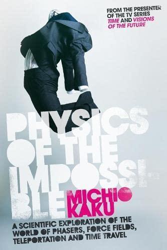 Michio Kaku, Michio Kaku: Physics of the Impossible: A Scientific Tour Beyond Science Fiction, Fantasy and Magic (2008, Allen Lane)