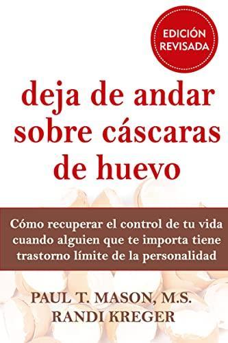 Deja de andar sobre cßscaras de huevo : cómo recuperar el control de tu vida cuando alguien que te importa tiene trastorno límite de la personalidad (Spanish language)