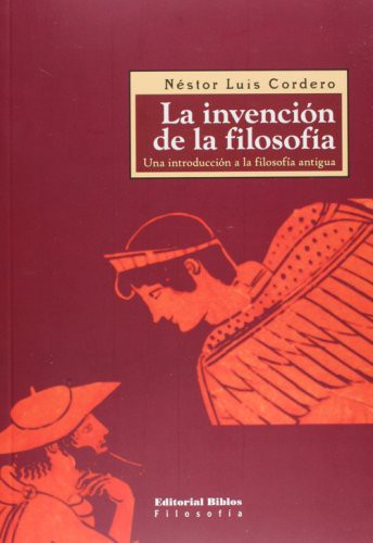 Nestor Luis Cordero: La invencion de la filosofia. Una introduccion a la filosofia antigua (Paperback, 2008, Editorial Biblos)