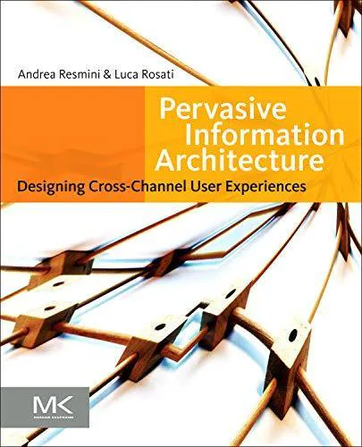 Andrea Resmini: Pervasive Information Architecture: Designing Cross-Channel User Experiences