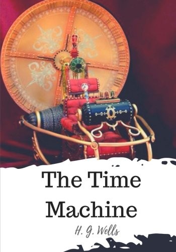 H. G. Wells: The Time Machine (Paperback, 2018, CreateSpace Independent Publishing Platform)