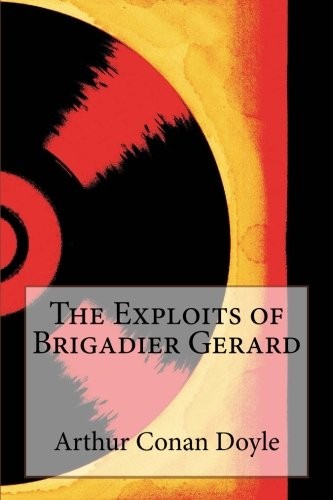 Arthur Conan Doyle: The Exploits of Brigadier Gerard (Paperback, 2014, CreateSpace Independent Publishing Platform)