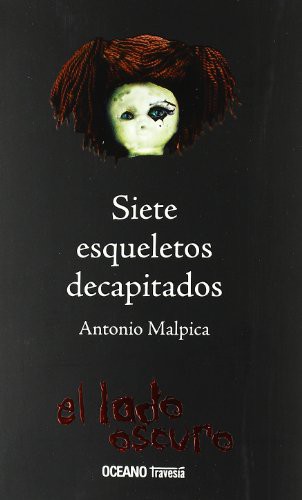 Antonio Malpica: Siete esqueletos decapitados (Paperback, 2009, Océano Travesía)