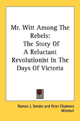 Ramón J. Sender: Mr. Witt Among The Rebels (Paperback, 2007, Kessinger Publishing, LLC)