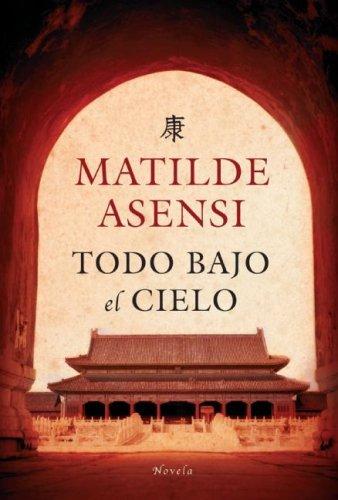 Matilde Asensi: Todo Bajo el Cielo (Paperback, 2007, Rayo)