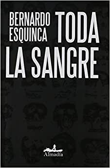 Bernardo Esquinca: Toda la sangre (Spanish language, 2013, Almadía)