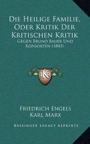 Friedrich Engels, Karl Marx: Die Heilige Familie, Oder Kritik Der Kritischen Kritik: Gegen Bruno Bauer Und Konsorten (1843) (German Edition) (2010, Kessinger Publishing, LLC)