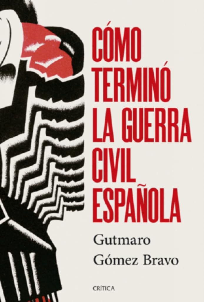 Gutmaro Gómez Bravo: Cómo terminó la guerra civil española (Spanish language, 2026, Crítica)