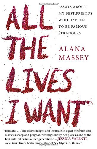 Alana Massey: All the Lives I Want (Paperback, 2018, Grand Central Publishing)