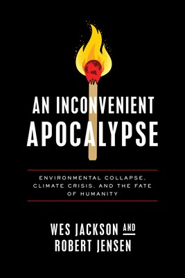 Wes Jackson and Robert Jensen: An Inconvenient Apocalypse - Environmental Collapse, Climate Crisis, and the Fate of Humanity (University of Notre Dame Press)