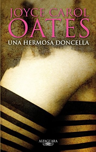 Joyce Carol Oates: Una hermosa doncella (Hardcover, 2011, Alfaguara, ALFAGUARA)