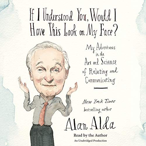 Alan Alda: If I Understood You, Would I Have This Look on My Face? (AudiobookFormat, Random House Audio)