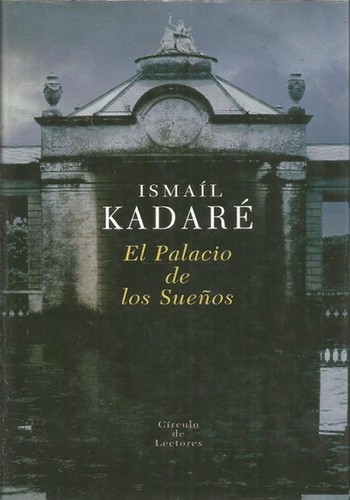 Ismail Kadare: El palacio de los sueños (Hardcover, 2004, Círculo de Lectores, S.A., Círculo de Lectores, 2004, Barcelona.)