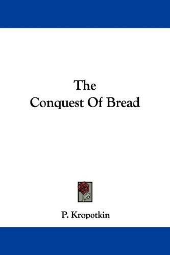 Peter Kropotkin: The Conquest Of Bread (Paperback, 2007, Kessinger Publishing, LLC)