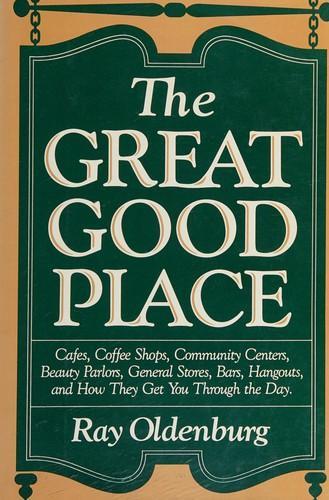 Ray Oldenburg: The Great Good Place: Cafes, Coffee Shops, Community Centers, Beauty Parlors, General Stores, Bars, Hangouts and How They Get You Through the Day (1989, Paragon House)