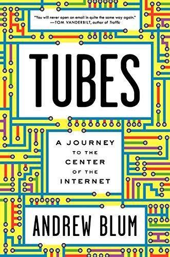 Andrew Blum: Tubes: A Journey to the Center of the Internet