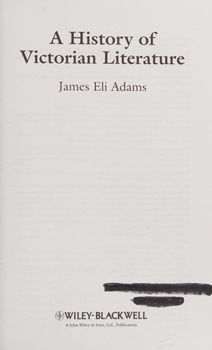 James Eli Adams: A history of Victorian literature (2009, Wiley-Blackwell, Wiley-Interscience)