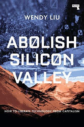 Wendy Liu: Abolish Silicon Valley: How to Liberate Technology from Capitalism (2020)